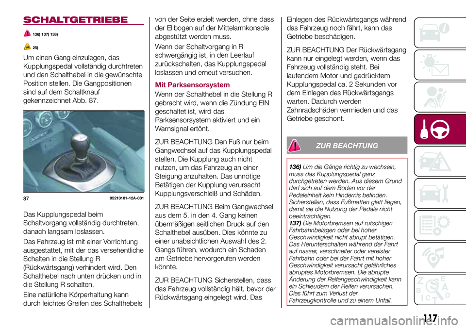 FIAT 124 SPIDER 2018 Betriebsanleitung (in German) SCHALTGETRIEBE
136) 137) 138)
25)
Um einen Gang einzulegen, das
Kupplungspedal vollständig durchtreten
und den Schalthebel in die gewünschte
Position stellen. Die Gangpositionen
sind auf dem Schaltk FIAT 124 SPIDER 2018 Betriebsanleitung (in German) SCHALTGETRIEBE
136) 137) 138)
25)
Um einen Gang einzulegen, das
Kupplungspedal vollständig durchtreten
und den Schalthebel in die gewünschte
Position stellen. Die Gangpositionen
sind auf dem Schaltk