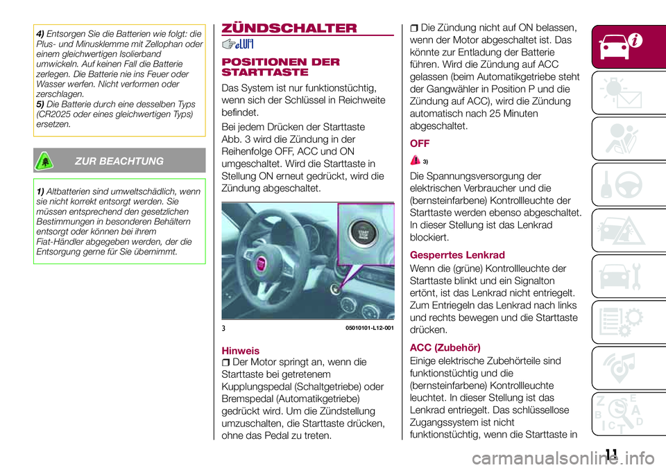FIAT 124 SPIDER 2018 Betriebsanleitung (in German) 4)Entsorgen Sie die Batterien wie folgt: die
Plus- und Minusklemme mit Zellophan oder
einem gleichwertigen Isolierband
umwickeln. Auf keinen Fall die Batterie
zerlegen. Die Batterie nie ins Feuer oder FIAT 124 SPIDER 2018 Betriebsanleitung (in German) 4)Entsorgen Sie die Batterien wie folgt: die
Plus- und Minusklemme mit Zellophan oder
einem gleichwertigen Isolierband
umwickeln. Auf keinen Fall die Batterie
zerlegen. Die Batterie nie ins Feuer oder