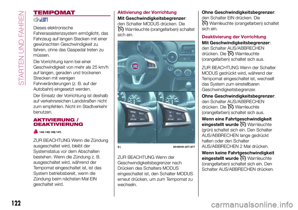 FIAT 124 SPIDER 2018 Betriebsanleitung (in German) TEMPOMAT
Dieses elektronische
Fahrerassistenzsystem ermöglicht, das
Fahrzeug auf langen Stecken mit einer
gewünschten Geschwindigkeit zu
fahren, ohne das Gaspedal treten zu
müssen.
Die Vorrichtung FIAT 124 SPIDER 2018 Betriebsanleitung (in German) TEMPOMAT
Dieses elektronische
Fahrerassistenzsystem ermöglicht, das
Fahrzeug auf langen Stecken mit einer
gewünschten Geschwindigkeit zu
fahren, ohne das Gaspedal treten zu
müssen.
Die Vorrichtung