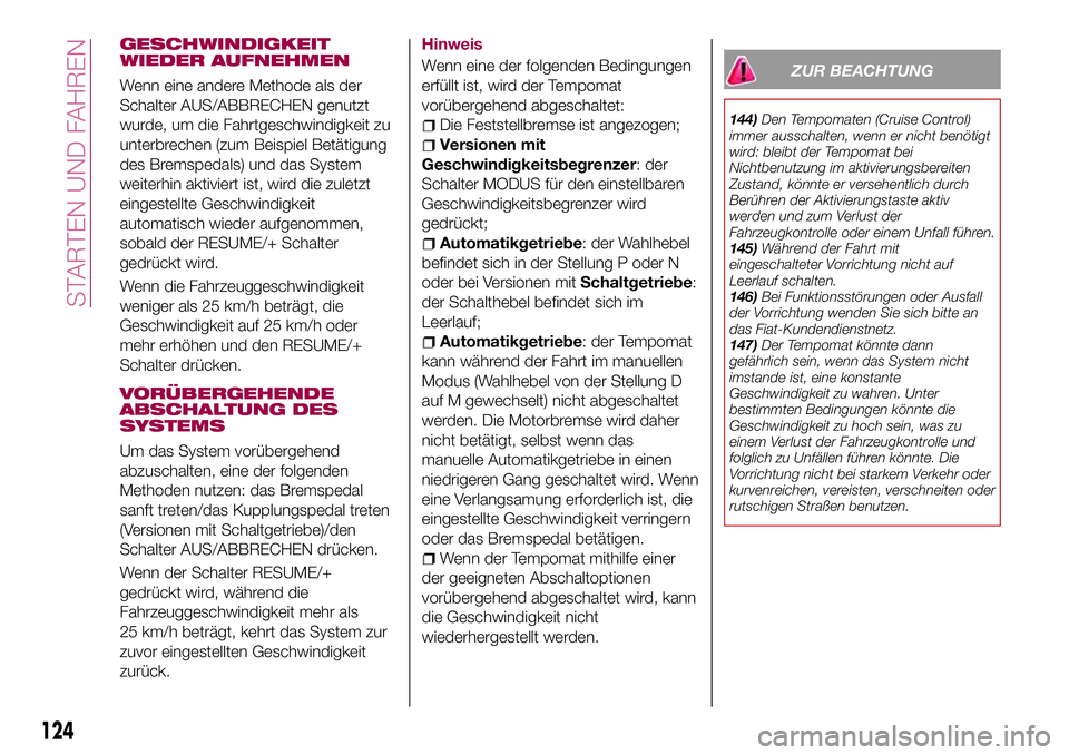 FIAT 124 SPIDER 2018 Betriebsanleitung (in German) GESCHWINDIGKEIT
WIEDER AUFNEHMEN
Wenn eine andere Methode als der
Schalter AUS/ABBRECHEN genutzt
wurde, um die Fahrtgeschwindigkeit zu
unterbrechen (zum Beispiel Betätigung
des Bremspedals) und das S FIAT 124 SPIDER 2018 Betriebsanleitung (in German) GESCHWINDIGKEIT
WIEDER AUFNEHMEN
Wenn eine andere Methode als der
Schalter AUS/ABBRECHEN genutzt
wurde, um die Fahrtgeschwindigkeit zu
unterbrechen (zum Beispiel Betätigung
des Bremspedals) und das S