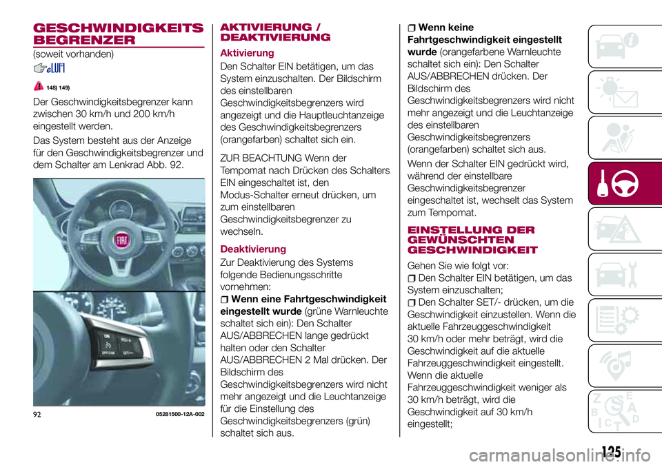 FIAT 124 SPIDER 2018 Betriebsanleitung (in German) GESCHWINDIGKEITS
BEGRENZER
(soweit vorhanden)
148) 149)
Der Geschwindigkeitsbegrenzer kann
zwischen 30 km/h und 200 km/h
eingestellt werden.
Das System besteht aus der Anzeige
für den Geschwindigkeit FIAT 124 SPIDER 2018 Betriebsanleitung (in German) GESCHWINDIGKEITS
BEGRENZER
(soweit vorhanden)
148) 149)
Der Geschwindigkeitsbegrenzer kann
zwischen 30 km/h und 200 km/h
eingestellt werden.
Das System besteht aus der Anzeige
für den Geschwindigkeit