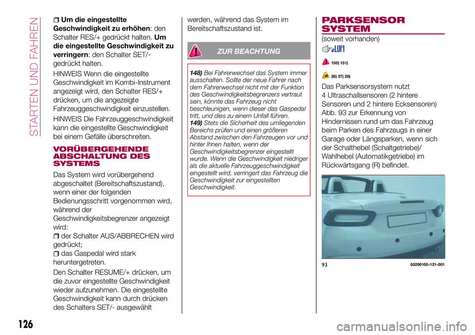 FIAT 124 SPIDER 2018 Betriebsanleitung (in German) Um die eingestellte
Geschwindigkeit zu erhöhen: den
Schalter RES/+ gedrückt halten.Um
die eingestellte Geschwindigkeit zu
verringern: den Schalter SET/-
gedrückt halten.
HINWEIS Wenn die eingestell FIAT 124 SPIDER 2018 Betriebsanleitung (in German) Um die eingestellte
Geschwindigkeit zu erhöhen: den
Schalter RES/+ gedrückt halten.Um
die eingestellte Geschwindigkeit zu
verringern: den Schalter SET/-
gedrückt halten.
HINWEIS Wenn die eingestell
