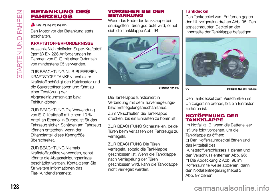 FIAT 124 SPIDER 2018 Betriebsanleitung (in German) BETANKUNG DES
FAHRZEUGS
152) 153) 154) 155) 156) 157)
Den Motor vor der Betankung stets
abschalten.
KRAFTSTOFFERFORDERNISSE
Ausschließlich bleifreien Super-Kraftstoff
(gemäß EN 228 Anforderungen im FIAT 124 SPIDER 2018 Betriebsanleitung (in German) BETANKUNG DES
FAHRZEUGS
152) 153) 154) 155) 156) 157)
Den Motor vor der Betankung stets
abschalten.
KRAFTSTOFFERFORDERNISSE
Ausschließlich bleifreien Super-Kraftstoff
(gemäß EN 228 Anforderungen im