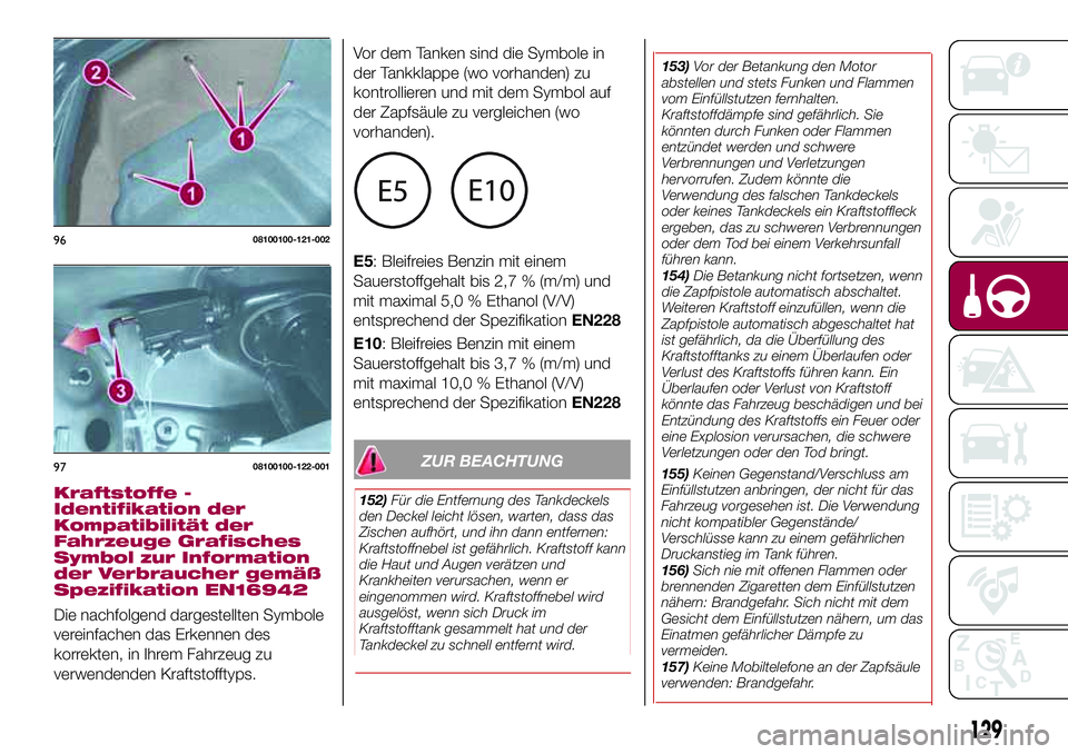 FIAT 124 SPIDER 2018 Betriebsanleitung (in German) ZUR BEACHTUNG
152)Für die Entfernung des Tankdeckels
den Deckel leicht lösen, warten, dass das
Zischen aufhört, und ihn dann entfernen:
Kraftstoffnebel ist gefährlich. Kraftstoff kann
die Haut und FIAT 124 SPIDER 2018 Betriebsanleitung (in German) ZUR BEACHTUNG
152)Für die Entfernung des Tankdeckels
den Deckel leicht lösen, warten, dass das
Zischen aufhört, und ihn dann entfernen:
Kraftstoffnebel ist gefährlich. Kraftstoff kann
die Haut und
