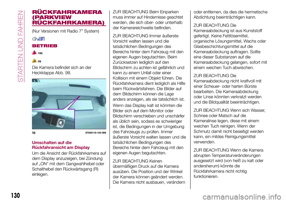 FIAT 124 SPIDER 2018 Betriebsanleitung (in German) RÜCKFAHRKAMERA
(PARKVIEW
RÜCKFAHRKAMERA)
(Nur Versionen mit Radio 7” System)
BETRIEB
158)
29)
Die Kamera befindet sich an der
Heckklappe Abb. 98.
Umschalten auf die
Rückfahransicht am Display
Um FIAT 124 SPIDER 2018 Betriebsanleitung (in German) RÜCKFAHRKAMERA
(PARKVIEW
RÜCKFAHRKAMERA)
(Nur Versionen mit Radio 7” System)
BETRIEB
158)
29)
Die Kamera befindet sich an der
Heckklappe Abb. 98.
Umschalten auf die
Rückfahransicht am Display
Um