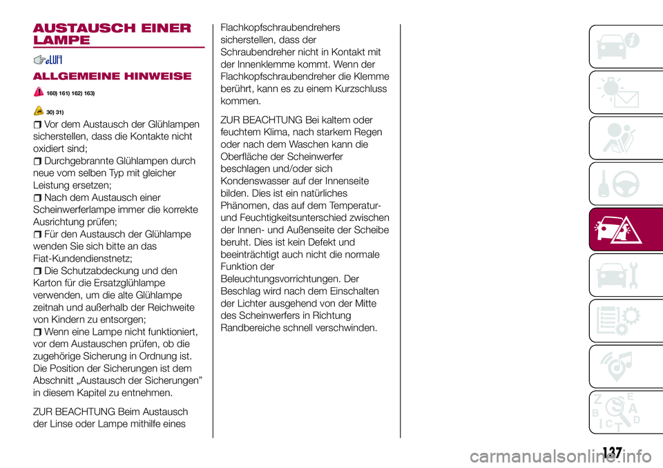 FIAT 124 SPIDER 2018 Betriebsanleitung (in German) AUSTAUSCH EINER
LAMPE
ALLGEMEINE HINWEISE
160) 161) 162) 163)
30) 31)
Vor dem Austausch der Glühlampen
sicherstellen, dass die Kontakte nicht
oxidiert sind;
Durchgebrannte Glühlampen durch
neue vom FIAT 124 SPIDER 2018 Betriebsanleitung (in German) AUSTAUSCH EINER
LAMPE
ALLGEMEINE HINWEISE
160) 161) 162) 163)
30) 31)
Vor dem Austausch der Glühlampen
sicherstellen, dass die Kontakte nicht
oxidiert sind;
Durchgebrannte Glühlampen durch
neue vom