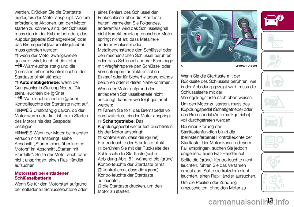 FIAT 124 SPIDER 2018 Betriebsanleitung (in German) werden. Drücken Sie die Starttaste
nieder, bis der Motor anspringt. Weitere
erforderliche Aktionen, um den Motor
starten zu können, sind: der Schlüssel
muss sich in der Kabine befinden, das
Kupplun FIAT 124 SPIDER 2018 Betriebsanleitung (in German) werden. Drücken Sie die Starttaste
nieder, bis der Motor anspringt. Weitere
erforderliche Aktionen, um den Motor
starten zu können, sind: der Schlüssel
muss sich in der Kabine befinden, das
Kupplun