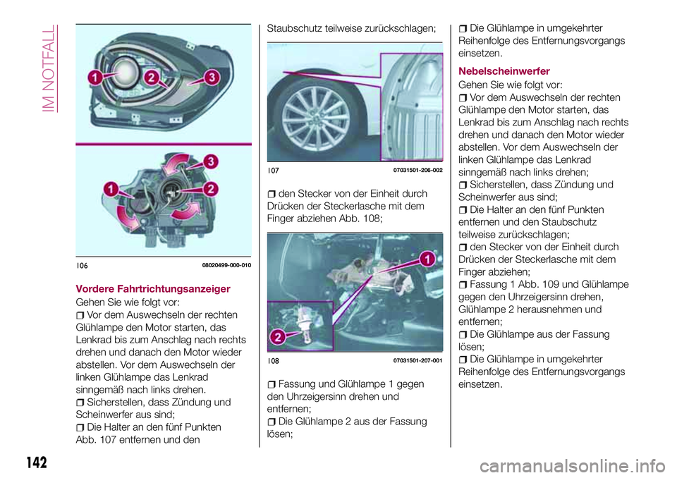 FIAT 124 SPIDER 2018 Betriebsanleitung (in German) Vordere Fahrtrichtungsanzeiger
Gehen Sie wie folgt vor:
Vor dem Auswechseln der rechten
Glühlampe den Motor starten, das
Lenkrad bis zum Anschlag nach rechts
drehen und danach den Motor wieder
abstel FIAT 124 SPIDER 2018 Betriebsanleitung (in German) Vordere Fahrtrichtungsanzeiger
Gehen Sie wie folgt vor:
Vor dem Auswechseln der rechten
Glühlampe den Motor starten, das
Lenkrad bis zum Anschlag nach rechts
drehen und danach den Motor wieder
abstel