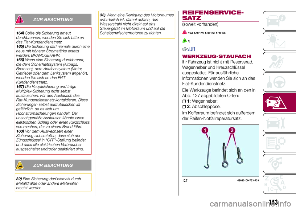 FIAT 124 SPIDER 2018  Betriebsanleitung (in German) ZUR BEACHTUNG
164)Sollte die Sicherung erneut
durchbrennen, wenden Sie sich bitte an
das Fiat-Kundendienstnetz.
165)Die Sicherung darf niemals durch eine
neue mit höherer Stromstärke ersetzt
werden;