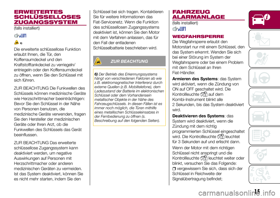 FIAT 124 SPIDER 2018 Betriebsanleitung (in German) ERWEITERTES
SCHLÜSSELLOSES
ZUGANGSSYSTEM
(falls installiert)
6)
Die erweiterte schlüssellose Funktion
erlaubt Ihnen, die Tür, den
Kofferraumdeckel und den
Kraftstofftankdeckel zu verriegeln/
entrie FIAT 124 SPIDER 2018 Betriebsanleitung (in German) ERWEITERTES
SCHLÜSSELLOSES
ZUGANGSSYSTEM
(falls installiert)
6)
Die erweiterte schlüssellose Funktion
erlaubt Ihnen, die Tür, den
Kofferraumdeckel und den
Kraftstofftankdeckel zu verriegeln/
entrie