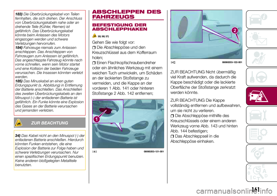 FIAT 124 SPIDER 2018 Betriebsanleitung (in German) 183)Die Überbrückungskabel von Teilen
fernhalten, die sich drehen. Der Anschluss
von Überbrückungskabeln nahe oder an
drehende Teile (Kühler, Riemen) ist
gefährlich. Das Überbrückungskabel
kö FIAT 124 SPIDER 2018 Betriebsanleitung (in German) 183)Die Überbrückungskabel von Teilen
fernhalten, die sich drehen. Der Anschluss
von Überbrückungskabeln nahe oder an
drehende Teile (Kühler, Riemen) ist
gefährlich. Das Überbrückungskabel
kö