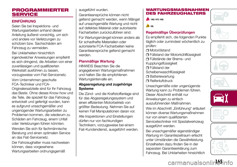 FIAT 124 SPIDER 2018 Betriebsanleitung (in German) PROGRAMMIERTER
SERVICE
EINFÜHRUNG
Seien Sie bei Inspektions- und
Wartungsarbeiten anhand dieser
Anleitung äußerst vorsichtig, um sich
und andere vor Verletzungen zu
schützen bzw. Sachschäden am
F FIAT 124 SPIDER 2018 Betriebsanleitung (in German) PROGRAMMIERTER
SERVICE
EINFÜHRUNG
Seien Sie bei Inspektions- und
Wartungsarbeiten anhand dieser
Anleitung äußerst vorsichtig, um sich
und andere vor Verletzungen zu
schützen bzw. Sachschäden am
F