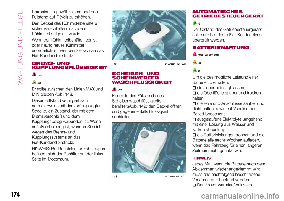 FIAT 124 SPIDER 2018 Betriebsanleitung (in German) Korrosion zu gewährleisten und den
Füllstand auf F (Voll) zu erhöhen.
Den Deckel des Kühlmittelbehälters
sicher verschließen, nachdem
Kühlmittel aufgefüllt wurde.
Wenn der Kühlmittelbehälter FIAT 124 SPIDER 2018 Betriebsanleitung (in German) Korrosion zu gewährleisten und den
Füllstand auf F (Voll) zu erhöhen.
Den Deckel des Kühlmittelbehälters
sicher verschließen, nachdem
Kühlmittel aufgefüllt wurde.
Wenn der Kühlmittelbehälter