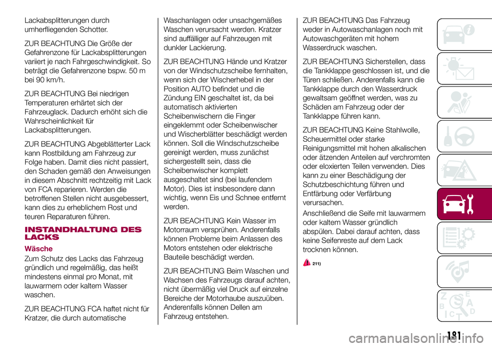 FIAT 124 SPIDER 2018  Betriebsanleitung (in German) Lackabsplitterungen durch
umherfliegenden Schotter.
ZUR BEACHTUNG Die Größe der
Gefahrenzone für Lackabsplitterungen
variiert je nach Fahrgeschwindigkeit. So
beträgt die Gefahrenzone bspw. 50 m
be