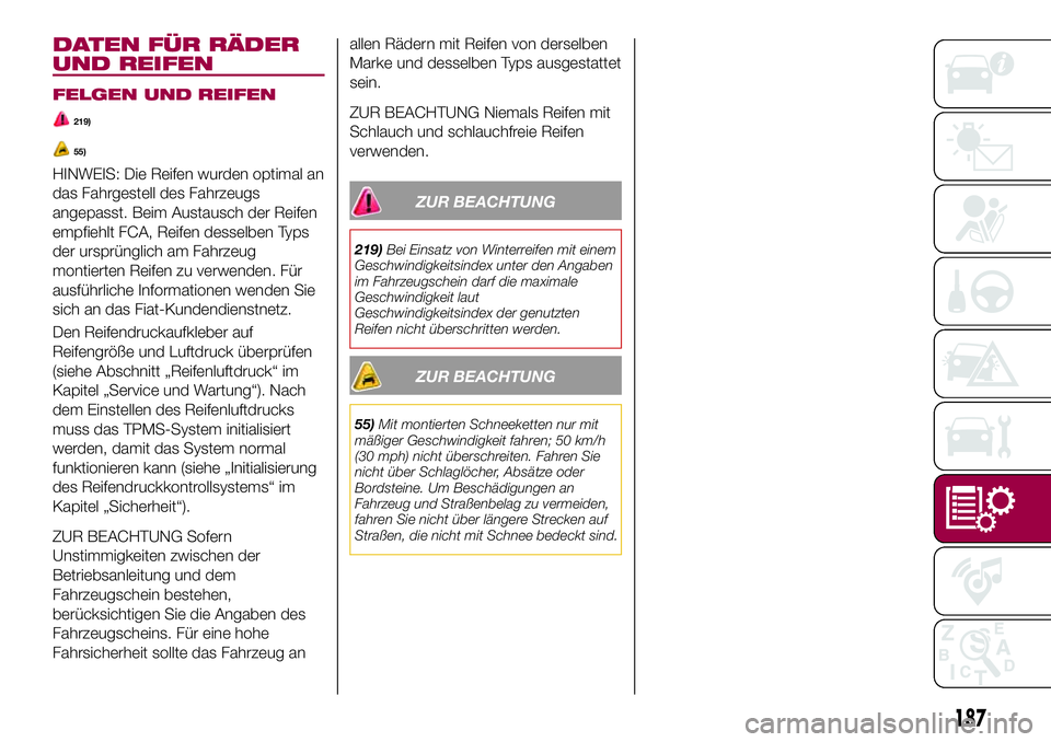 FIAT 124 SPIDER 2018  Betriebsanleitung (in German) DATEN FÜR RÄDER
UND REIFEN
FELGEN UND REIFEN
219)
55)
HINWEIS: Die Reifen wurden optimal an
das Fahrgestell des Fahrzeugs
angepasst. Beim Austausch der Reifen
empfiehlt FCA, Reifen desselben Typs
de