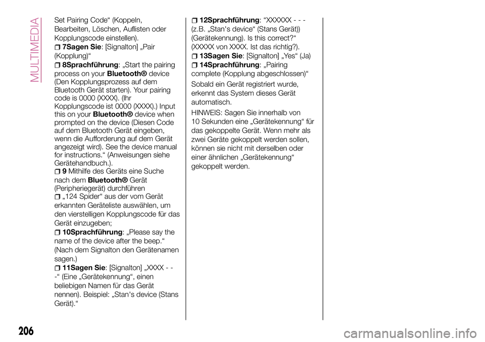 FIAT 124 SPIDER 2018  Betriebsanleitung (in German) Set Pairing Code“ (Koppeln,
Bearbeiten, Löschen, Auflisten oder
Kopplungscode einstellen).
7Sagen Sie: [Signalton] „Pair
(Kopplung)“
8Sprachführung: „Start the pairing
process on your
Blueto