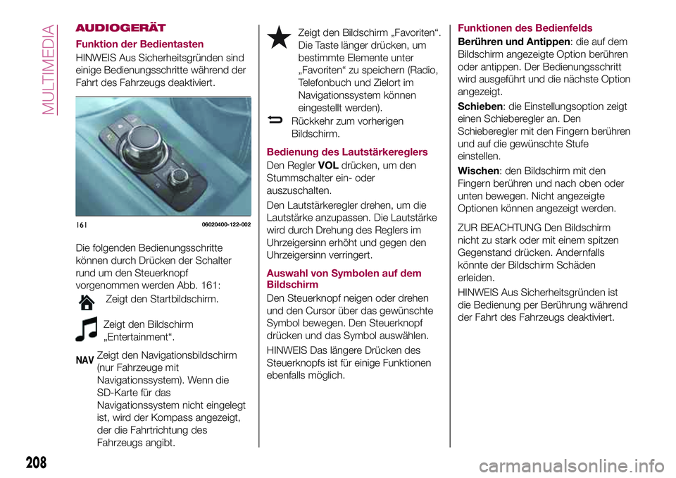 FIAT 124 SPIDER 2018  Betriebsanleitung (in German) AUDIOGERÄT
Funktion der Bedientasten
HINWEIS Aus Sicherheitsgründen sind
einige Bedienungsschritte während der
Fahrt des Fahrzeugs deaktiviert.
Die folgenden Bedienungsschritte
können durch Drück