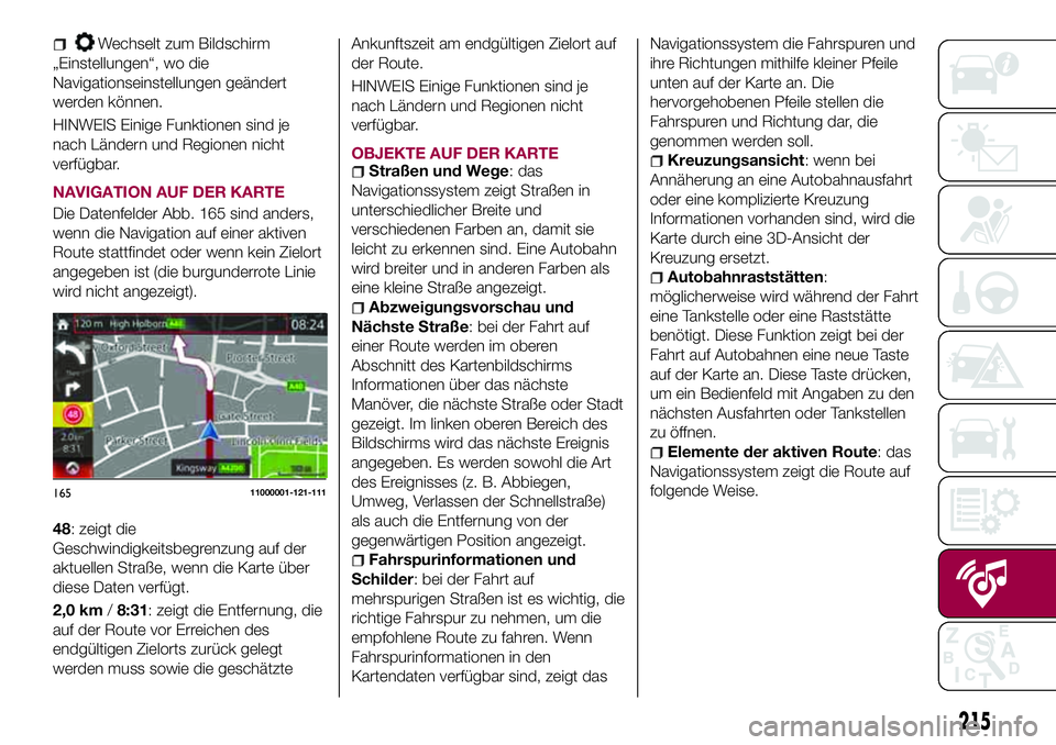 FIAT 124 SPIDER 2018  Betriebsanleitung (in German) Wechselt zum Bildschirm
„Einstellungen“, wo die
Navigationseinstellungen geändert
werden können.
HINWEIS Einige Funktionen sind je
nach Ländern und Regionen nicht
verfügbar.
NAVIGATION AUF DER