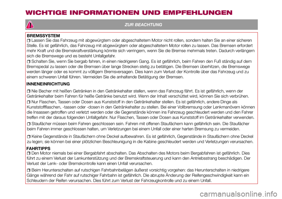 FIAT 124 SPIDER 2018 Betriebsanleitung (in German) ZUR BEACHTUNG
Lassen Sie das Fahrzeug mit abgewürgtem oder abgeschaltetem Motor nicht rollen, sondern halten Sie an einer sicheren
Stelle. Es ist gefährlich, das Fahrzeug mit abgewürgtem oder abges FIAT 124 SPIDER 2018 Betriebsanleitung (in German) ZUR BEACHTUNG
Lassen Sie das Fahrzeug mit abgewürgtem oder abgeschaltetem Motor nicht rollen, sondern halten Sie an einer sicheren
Stelle. Es ist gefährlich, das Fahrzeug mit abgewürgtem oder abges