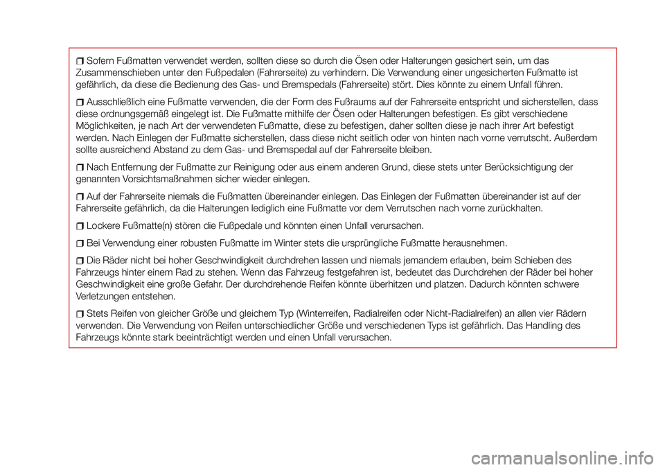 FIAT 124 SPIDER 2018 Betriebsanleitung (in German) Sofern Fußmatten verwendet werden, sollten diese so durch die Ösen oder Halterungen gesichert sein, um das
Zusammenschieben unter den Fußpedalen (Fahrerseite) zu verhindern. Die Verwendung einer un FIAT 124 SPIDER 2018 Betriebsanleitung (in German) Sofern Fußmatten verwendet werden, sollten diese so durch die Ösen oder Halterungen gesichert sein, um das
Zusammenschieben unter den Fußpedalen (Fahrerseite) zu verhindern. Die Verwendung einer un