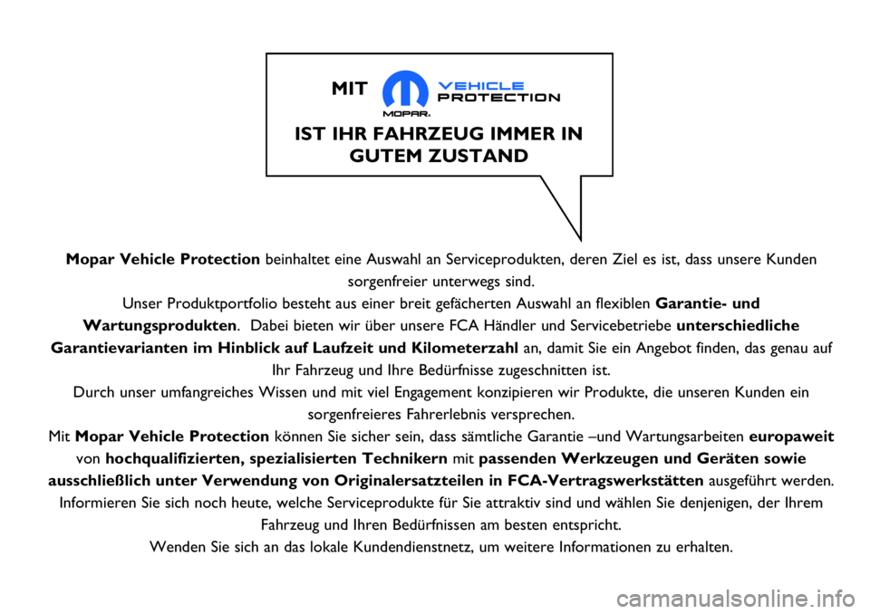 FIAT 124 SPIDER 2018 Betriebsanleitung (in German) Mopar Vehicle Protectionbeinhaltet eine Auswahl an Serviceprodukten, deren Ziel es ist, dass unsere Kunden
sorgenfreier unterwegs sind.
Unser Produktportfolio besteht aus einer breit gefächerten Ausw FIAT 124 SPIDER 2018 Betriebsanleitung (in German) Mopar Vehicle Protectionbeinhaltet eine Auswahl an Serviceprodukten, deren Ziel es ist, dass unsere Kunden
sorgenfreier unterwegs sind.
Unser Produktportfolio besteht aus einer breit gefächerten Ausw