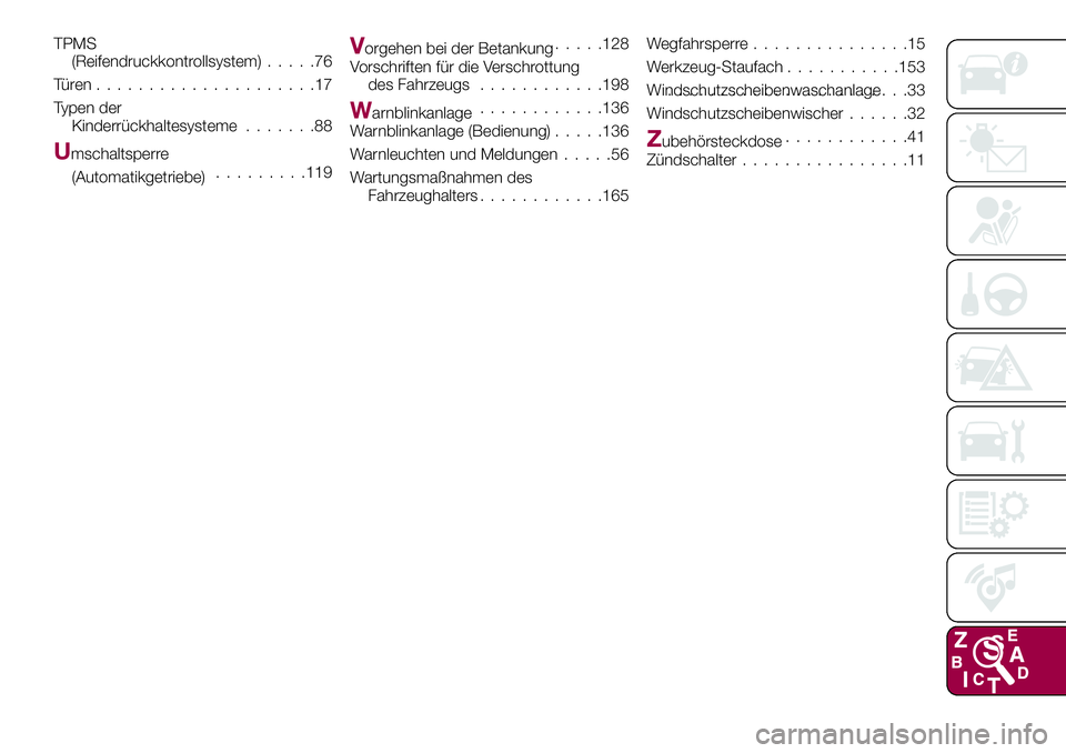 FIAT 124 SPIDER 2018  Betriebsanleitung (in German) TPMS
(Reifendruckkontrollsystem).....76
Türen.....................17
Typen der
Kinderrückhaltesysteme.......88
Umschaltsperre
(Automatikgetriebe).........119
Vorgehen bei der Betankung.....128
Vorsc