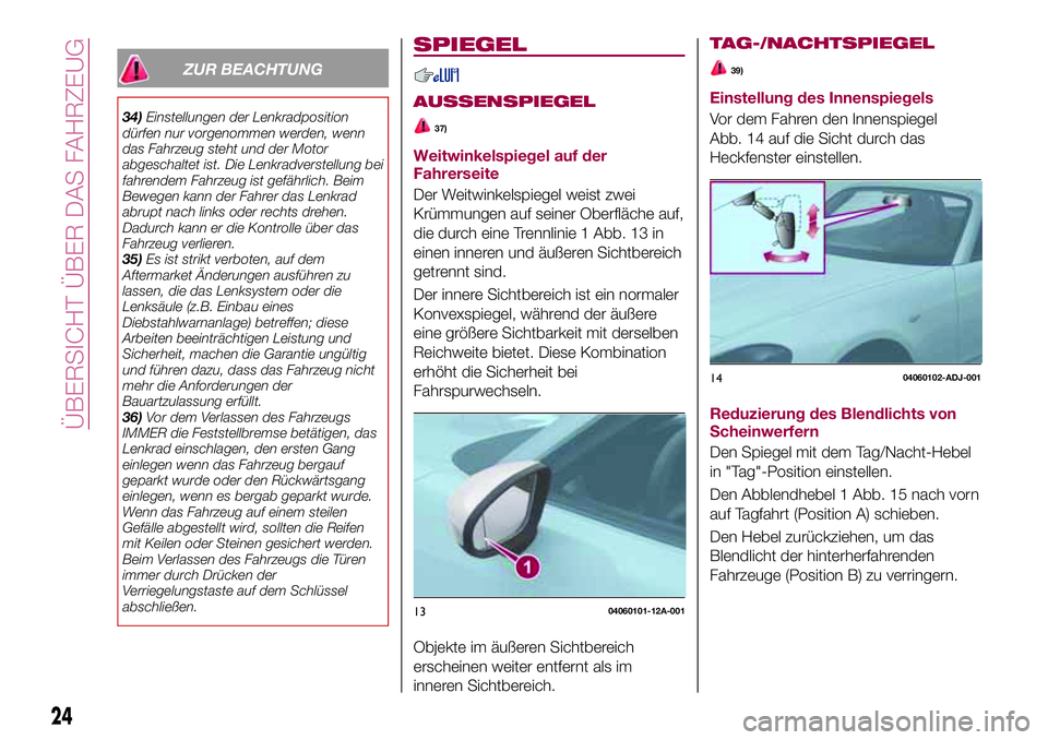 FIAT 124 SPIDER 2018 Betriebsanleitung (in German) ZUR BEACHTUNG
34)Einstellungen der Lenkradposition
dürfen nur vorgenommen werden, wenn
das Fahrzeug steht und der Motor
abgeschaltet ist. Die Lenkradverstellung bei
fahrendem Fahrzeug ist gefährlich FIAT 124 SPIDER 2018 Betriebsanleitung (in German) ZUR BEACHTUNG
34)Einstellungen der Lenkradposition
dürfen nur vorgenommen werden, wenn
das Fahrzeug steht und der Motor
abgeschaltet ist. Die Lenkradverstellung bei
fahrendem Fahrzeug ist gefährlich