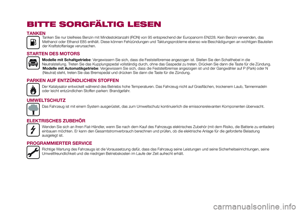 FIAT 124 SPIDER 2018 Betriebsanleitung (in German) BITTE SORGFÄLTIG LESEN
TANKENTanken Sie nur bleifreies Benzin mit Mindestoktanzahl (RON) von 95 entsprechend der Europanorm EN228. Kein Benzin verwenden, das
Methanol oder Ethanol E85 enthält. Diese FIAT 124 SPIDER 2018 Betriebsanleitung (in German) BITTE SORGFÄLTIG LESEN
TANKENTanken Sie nur bleifreies Benzin mit Mindestoktanzahl (RON) von 95 entsprechend der Europanorm EN228. Kein Benzin verwenden, das
Methanol oder Ethanol E85 enthält. Diese