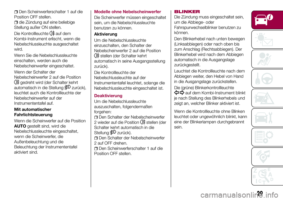 FIAT 124 SPIDER 2018 Betriebsanleitung (in German) Den Scheinwerferschalter 1 auf die
Position OFF stellen.
die Zündung auf eine beliebige
Stellung außer ON stellen.
Die Kontrollleuchte
auf dem
Kombi-Instrument erlischt, wenn die
Nebelschlussleuchte FIAT 124 SPIDER 2018 Betriebsanleitung (in German) Den Scheinwerferschalter 1 auf die
Position OFF stellen.
die Zündung auf eine beliebige
Stellung außer ON stellen.
Die Kontrollleuchte
auf dem
Kombi-Instrument erlischt, wenn die
Nebelschlussleuchte
