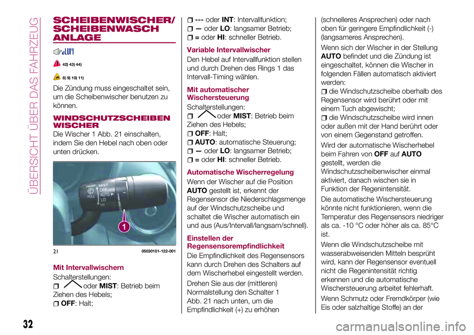 FIAT 124 SPIDER 2018 Betriebsanleitung (in German) SCHEIBENWISCHER/
SCHEIBENWASCH
ANLAGE
42) 43) 44)
8) 9) 10) 11)
Die Zündung muss eingeschaltet sein,
um die Scheibenwischer benutzen zu
können.
WINDSCHUTZSCHEIBEN
WISCHER
Die Wischer 1 Abb. 21 einsc FIAT 124 SPIDER 2018 Betriebsanleitung (in German) SCHEIBENWISCHER/
SCHEIBENWASCH
ANLAGE
42) 43) 44)
8) 9) 10) 11)
Die Zündung muss eingeschaltet sein,
um die Scheibenwischer benutzen zu
können.
WINDSCHUTZSCHEIBEN
WISCHER
Die Wischer 1 Abb. 21 einsc