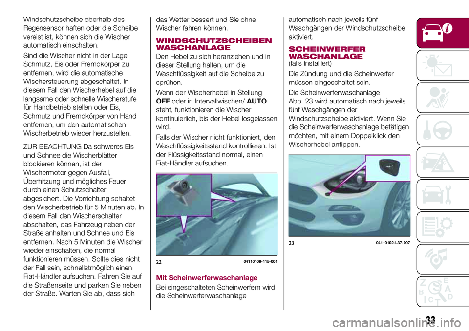 FIAT 124 SPIDER 2018 Betriebsanleitung (in German) Windschutzscheibe oberhalb des
Regensensor haften oder die Scheibe
vereist ist, können sich die Wischer
automatisch einschalten.
Sind die Wischer nicht in der Lage,
Schmutz, Eis oder Fremdkörper zu
FIAT 124 SPIDER 2018 Betriebsanleitung (in German) Windschutzscheibe oberhalb des
Regensensor haften oder die Scheibe
vereist ist, können sich die Wischer
automatisch einschalten.
Sind die Wischer nicht in der Lage,
Schmutz, Eis oder Fremdkörper zu