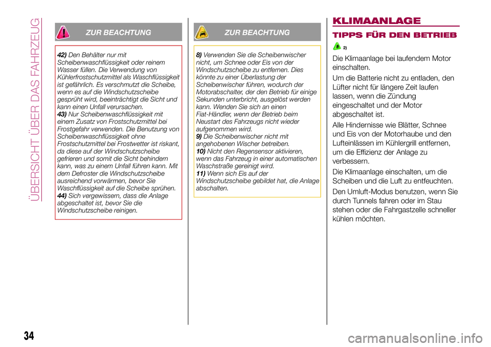 FIAT 124 SPIDER 2018  Betriebsanleitung (in German) ZUR BEACHTUNG
42)Den Behälter nur mit
Scheibenwaschflüssigkeit oder reinem
Wasser füllen. Die Verwendung von
Kühlerfrostschutzmittel als Waschflüssigkeit
ist gefährlich. Es verschmutzt die Schei