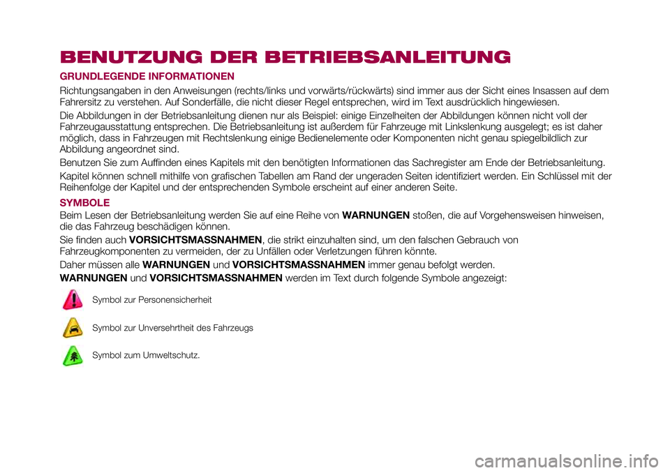 FIAT 124 SPIDER 2018 Betriebsanleitung (in German) BENUTZUNG DER BETRIEBSANLEITUNG
GRUNDLEGENDE INFORMATIONEN
Richtungsangaben in den Anweisungen (rechts/links und vorwärts/rückwärts) sind immer aus der Sicht eines Insassen auf dem
Fahrersitz zu ve FIAT 124 SPIDER 2018 Betriebsanleitung (in German) BENUTZUNG DER BETRIEBSANLEITUNG
GRUNDLEGENDE INFORMATIONEN
Richtungsangaben in den Anweisungen (rechts/links und vorwärts/rückwärts) sind immer aus der Sicht eines Insassen auf dem
Fahrersitz zu ve