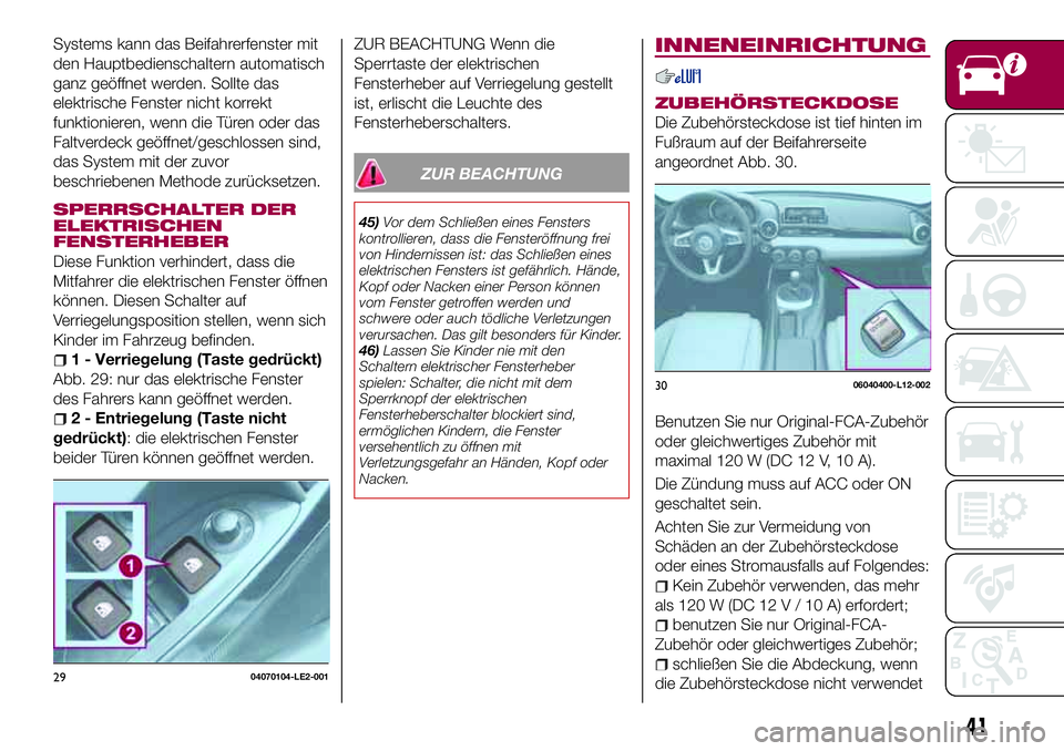FIAT 124 SPIDER 2018  Betriebsanleitung (in German) Systems kann das Beifahrerfenster mit
den Hauptbedienschaltern automatisch
ganz geöffnet werden. Sollte das
elektrische Fenster nicht korrekt
funktionieren, wenn die Türen oder das
Faltverdeck geöf