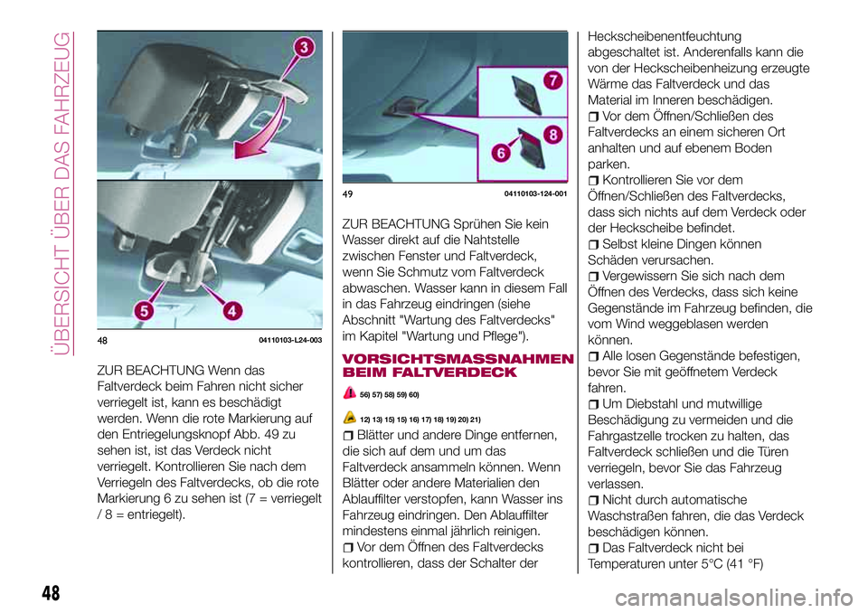 FIAT 124 SPIDER 2018  Betriebsanleitung (in German) ZUR BEACHTUNG Wenn das
Faltverdeck beim Fahren nicht sicher
verriegelt ist, kann es beschädigt
werden. Wenn die rote Markierung auf
den Entriegelungsknopf Abb. 49 zu
sehen ist, ist das Verdeck nicht
