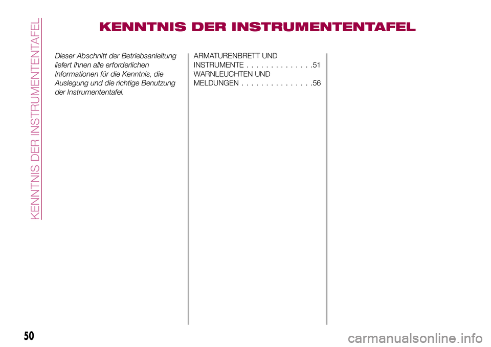 FIAT 124 SPIDER 2018  Betriebsanleitung (in German) KENNTNIS DER INSTRUMENTENTAFEL
Dieser Abschnitt der Betriebsanleitung
liefert Ihnen alle erforderlichen
Informationen für die Kenntnis, die
Auslegung und die richtige Benutzung
der Instrumententafel.