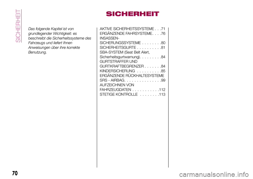 FIAT 124 SPIDER 2018  Betriebsanleitung (in German) SICHERHEIT
Das folgende Kapitel ist von
grundlegender Wichtigkeit: es
beschreibt die Sicherheitssysteme des
Fahrzeugs und liefert Ihnen
Anweisungen über ihre korrekte
Benutzung.AKTIVE SICHERHEITSSYST