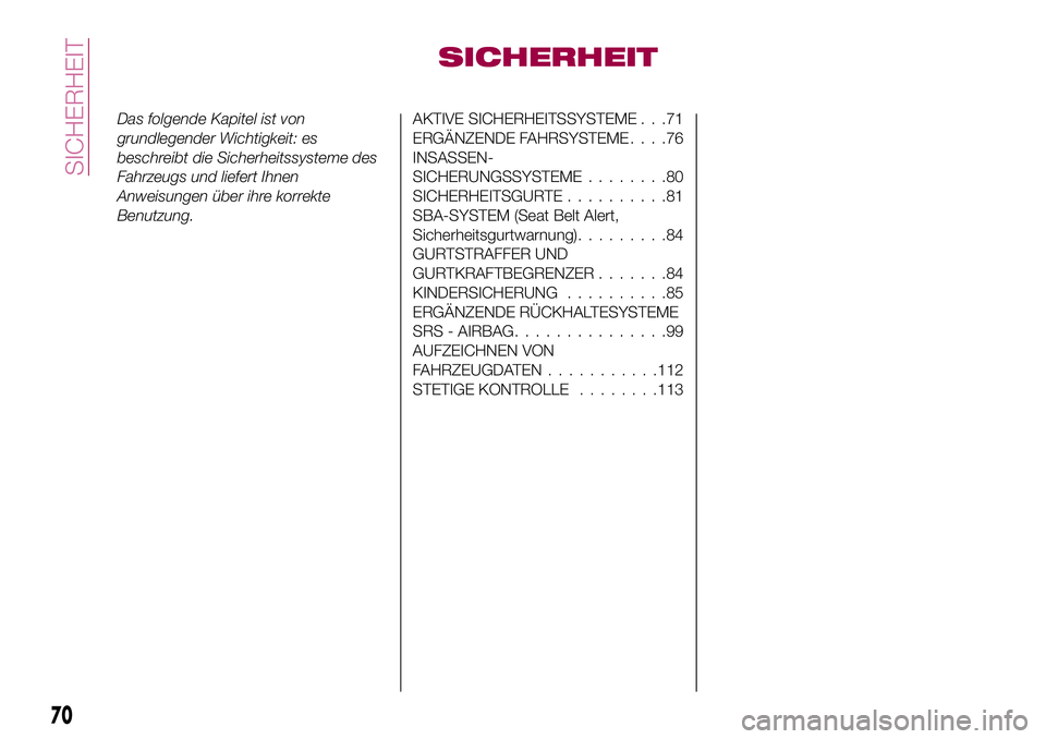 FIAT 124 SPIDER 2018 Betriebsanleitung (in German) SICHERHEIT
Das folgende Kapitel ist von
grundlegender Wichtigkeit: es
beschreibt die Sicherheitssysteme des
Fahrzeugs und liefert Ihnen
Anweisungen über ihre korrekte
Benutzung.AKTIVE SICHERHEITSSYST FIAT 124 SPIDER 2018 Betriebsanleitung (in German) SICHERHEIT
Das folgende Kapitel ist von
grundlegender Wichtigkeit: es
beschreibt die Sicherheitssysteme des
Fahrzeugs und liefert Ihnen
Anweisungen über ihre korrekte
Benutzung.AKTIVE SICHERHEITSSYST