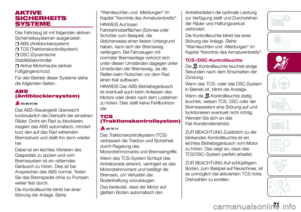 FIAT 124 SPIDER 2018 Betriebsanleitung (in German) AKTIVE
SICHERHEITS
SYSTEME
Das Fahrzeug ist mit folgenden aktiven
Sicherheitssystemen ausgerüstet:
ABS (Antiblockiersystem)
TCS (Traktionskontrollsystem)
DSC (Dynamische
Stabilitätskontrolle)
Aktive FIAT 124 SPIDER 2018 Betriebsanleitung (in German) AKTIVE
SICHERHEITS
SYSTEME
Das Fahrzeug ist mit folgenden aktiven
Sicherheitssystemen ausgerüstet:
ABS (Antiblockiersystem)
TCS (Traktionskontrollsystem)
DSC (Dynamische
Stabilitätskontrolle)
Aktive