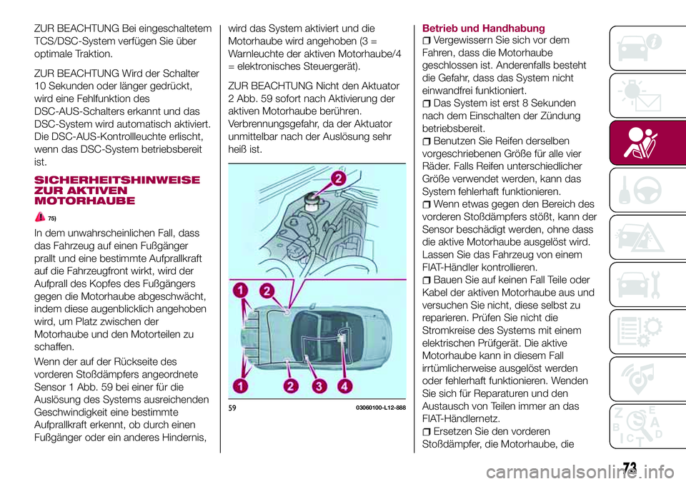 FIAT 124 SPIDER 2018 Betriebsanleitung (in German) ZUR BEACHTUNG Bei eingeschaltetem
TCS/DSC-System verfügen Sie über
optimale Traktion.
ZUR BEACHTUNG Wird der Schalter
10 Sekunden oder länger gedrückt,
wird eine Fehlfunktion des
DSC-AUS-Schalters FIAT 124 SPIDER 2018 Betriebsanleitung (in German) ZUR BEACHTUNG Bei eingeschaltetem
TCS/DSC-System verfügen Sie über
optimale Traktion.
ZUR BEACHTUNG Wird der Schalter
10 Sekunden oder länger gedrückt,
wird eine Fehlfunktion des
DSC-AUS-Schalters