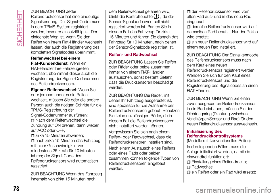 FIAT 124 SPIDER 2018  Betriebsanleitung (in German) ZUR BEACHTUNG Jeder
Reifendrucksensor hat eine eindeutige
Signalkennung. Der Signal-Code muss
in dem TPMS-System registriert
werden, bevor er einsatzfähig ist. Der
einfachste Weg ist, wenn Sie den
Re