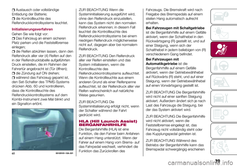 FIAT 124 SPIDER 2018  Betriebsanleitung (in German) Austausch oder vollständige
Entladung der Batterie;
die Kontrollleuchte des
Reifendruckkontrollsystems leuchtet.
Initialisierungsverfahren
Gehen Sie wie folgt vor:
Das Fahrzeug an einem sicheren
Plat