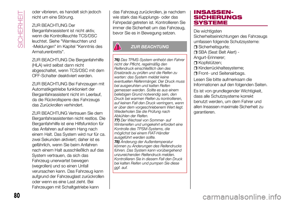 FIAT 124 SPIDER 2018  Betriebsanleitung (in German) oder vibrieren, es handelt sich jedoch
nicht um eine Störung.
ZUR BEACHTUNG Der
Berganfahrassistent ist nicht aktiv,
wenn die Kontrollleuchte TCS/DSC
leuchtet. Siehe "Warnleuchten und
-Meldungen&