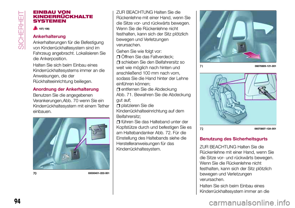 FIAT 124 SPIDER 2018 Betriebsanleitung (in German) EINBAU VON
KINDERRÜCKHALTE
SYSTEMEN
107) 108)
Ankerhalterung
Ankerhalterungen für die Befestigung
von Kinderrückhaltesystem sind im
Fahrzeug angebracht. Lokalisieren Sie
die Ankerposition.
Halten S FIAT 124 SPIDER 2018 Betriebsanleitung (in German) EINBAU VON
KINDERRÜCKHALTE
SYSTEMEN
107) 108)
Ankerhalterung
Ankerhalterungen für die Befestigung
von Kinderrückhaltesystem sind im
Fahrzeug angebracht. Lokalisieren Sie
die Ankerposition.
Halten S