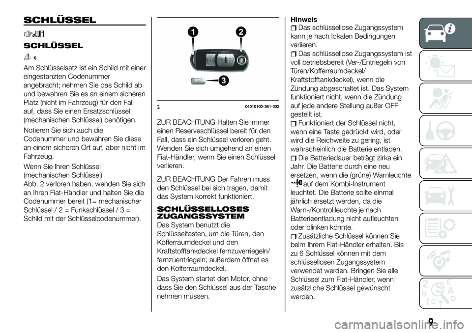 FIAT 124 SPIDER 2020 Betriebsanleitung (in German) SCHLÜSSEL
SCHLÜSSEL
1)
Am Schlüsselsatz ist ein Schild mit einer
eingestanzten Codenummer
angebracht; nehmen Sie das Schild ab
und bewahren Sie es an einem sicheren
Platz (nicht im Fahrzeug) für d FIAT 124 SPIDER 2020 Betriebsanleitung (in German) SCHLÜSSEL
SCHLÜSSEL
1)
Am Schlüsselsatz ist ein Schild mit einer
eingestanzten Codenummer
angebracht; nehmen Sie das Schild ab
und bewahren Sie es an einem sicheren
Platz (nicht im Fahrzeug) für d