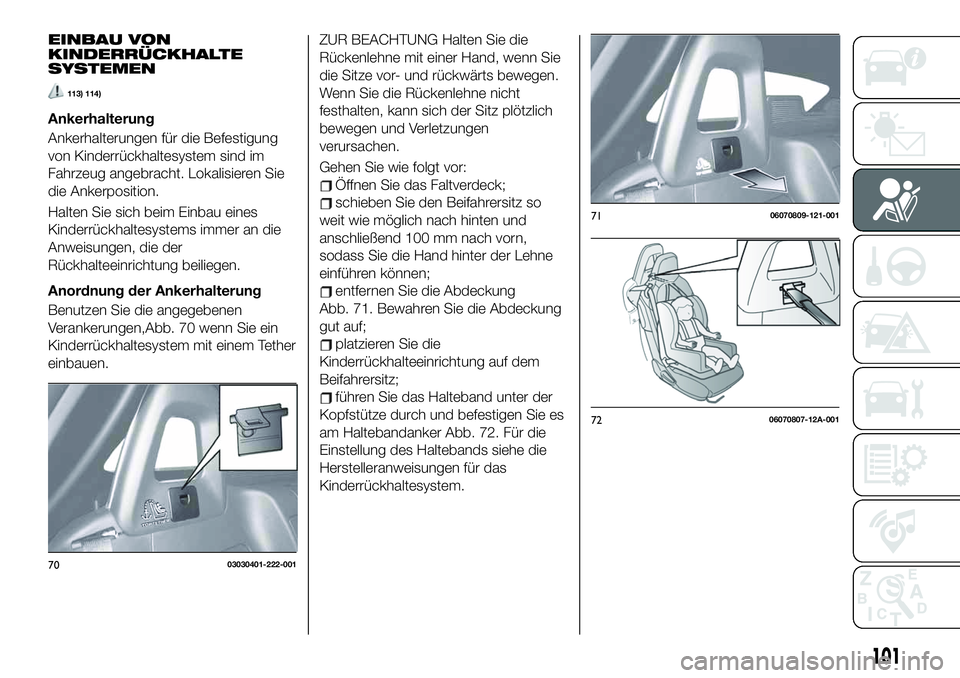 FIAT 124 SPIDER 2021  Betriebsanleitung (in German) EINBAU VON
KINDERRÜCKHALTE
SYSTEMEN
113) 114)
Ankerhalterung
Ankerhalterungen für die Befestigung
von Kinderrückhaltesystem sind im
Fahrzeug angebracht. Lokalisieren Sie
die Ankerposition.
Halten S