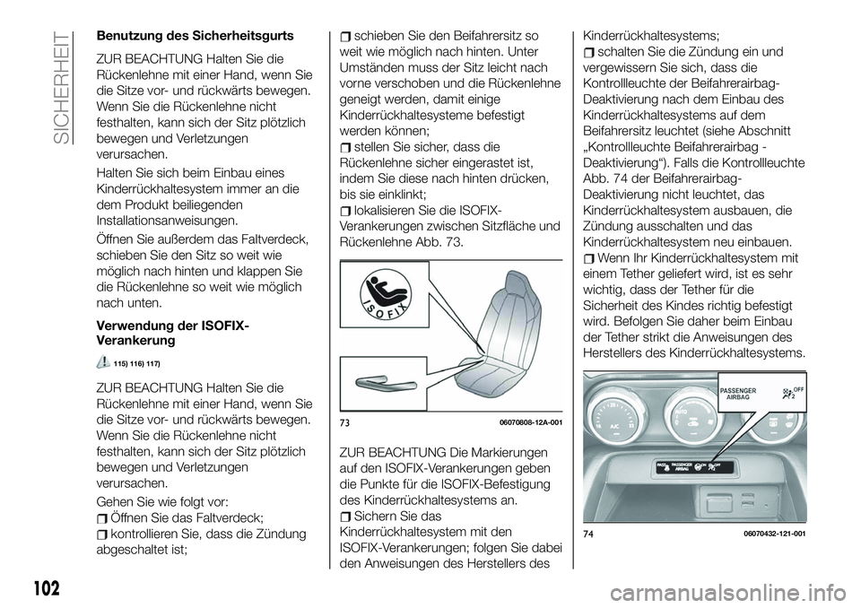 FIAT 124 SPIDER 2020  Betriebsanleitung (in German) Benutzung des Sicherheitsgurts
ZUR BEACHTUNG Halten Sie die
Rückenlehne mit einer Hand, wenn Sie
die Sitze vor- und rückwärts bewegen.
Wenn Sie die Rückenlehne nicht
festhalten, kann sich der Sitz