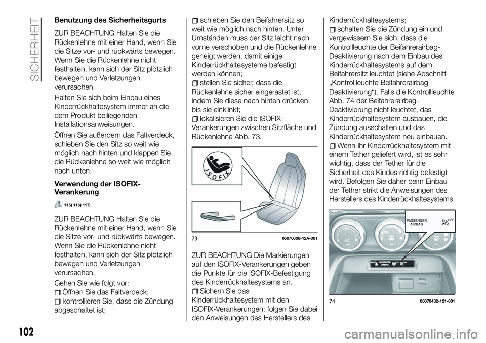 FIAT 124 SPIDER 2019  Betriebsanleitung (in German) Benutzung des Sicherheitsgurts
ZUR BEACHTUNG Halten Sie die
Rückenlehne mit einer Hand, wenn Sie
die Sitze vor- und rückwärts bewegen.
Wenn Sie die Rückenlehne nicht
festhalten, kann sich der Sitz