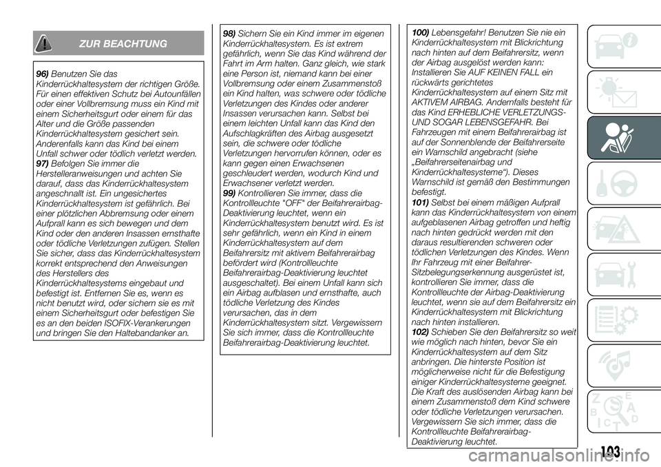 FIAT 124 SPIDER 2019  Betriebsanleitung (in German) ZUR BEACHTUNG
96)Benutzen Sie das
Kinderrückhaltesystem der richtigen Größe.
Für einen effektiven Schutz bei Autounfällen
oder einer Vollbremsung muss ein Kind mit
einem Sicherheitsgurt oder eine