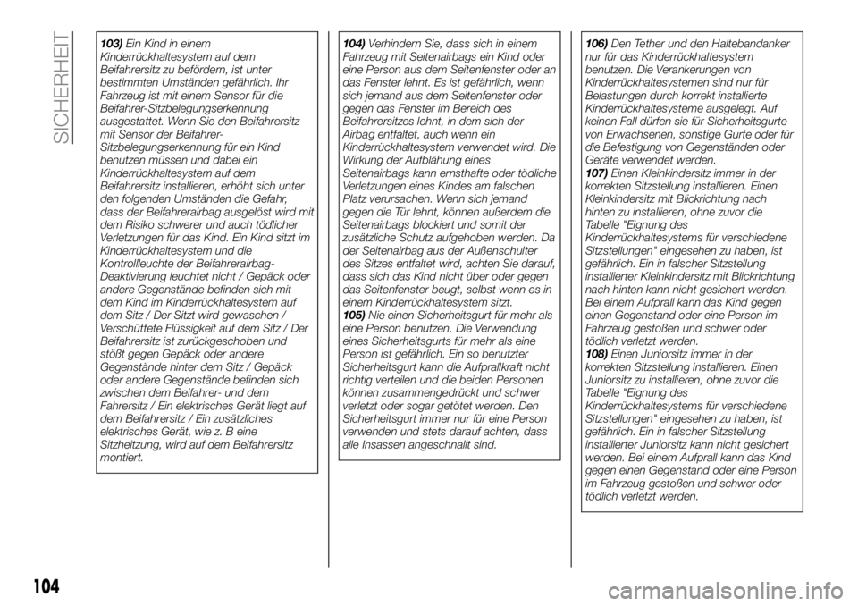 FIAT 124 SPIDER 2021  Betriebsanleitung (in German) 103)Ein Kind in einem
Kinderrückhaltesystem auf dem
Beifahrersitz zu befördern, ist unter
bestimmten Umständen gefährlich. Ihr
Fahrzeug ist mit einem Sensor für die
Beifahrer-Sitzbelegungserkennu